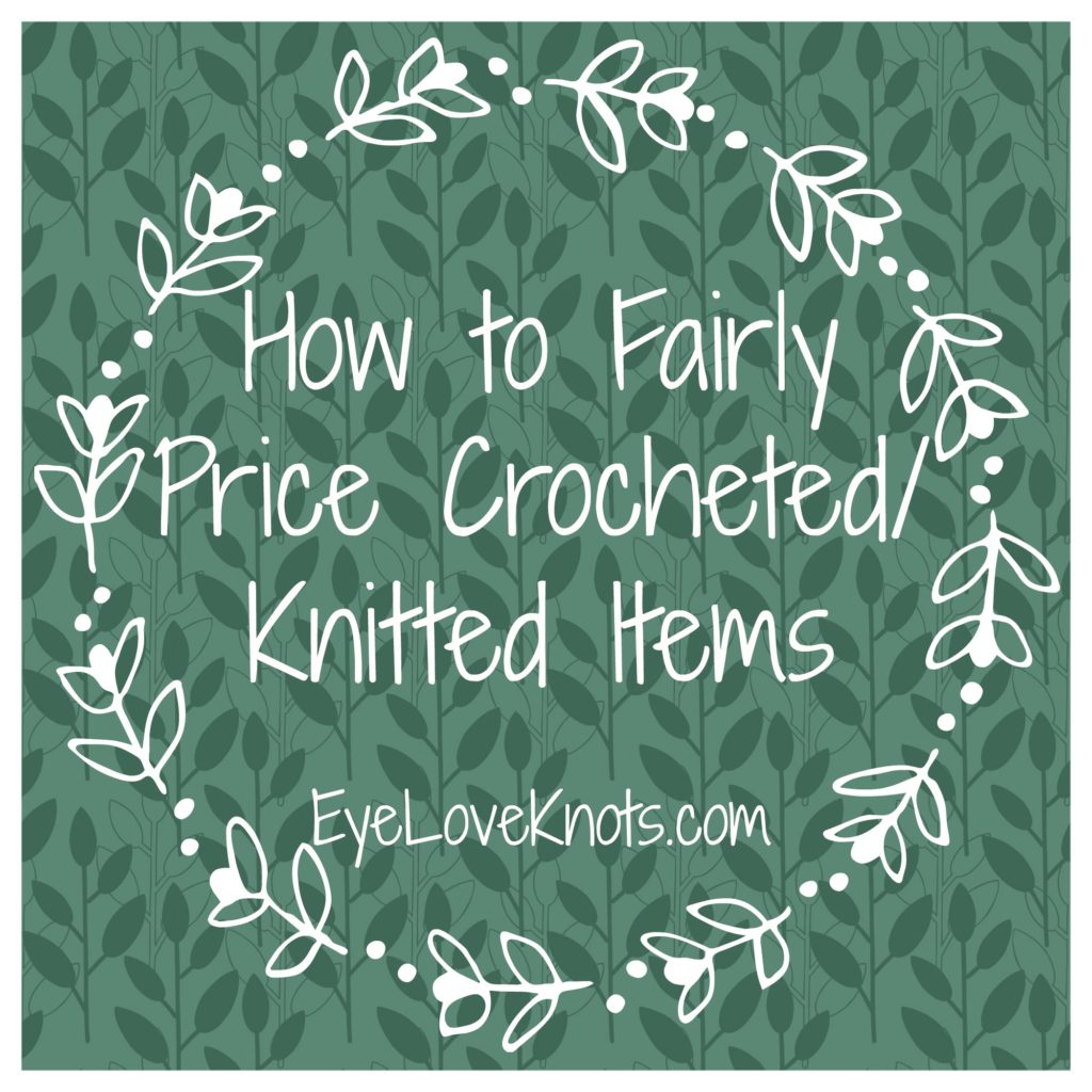 How to Fairly Price Crocheted/Knitted Items EyeLoveKnots