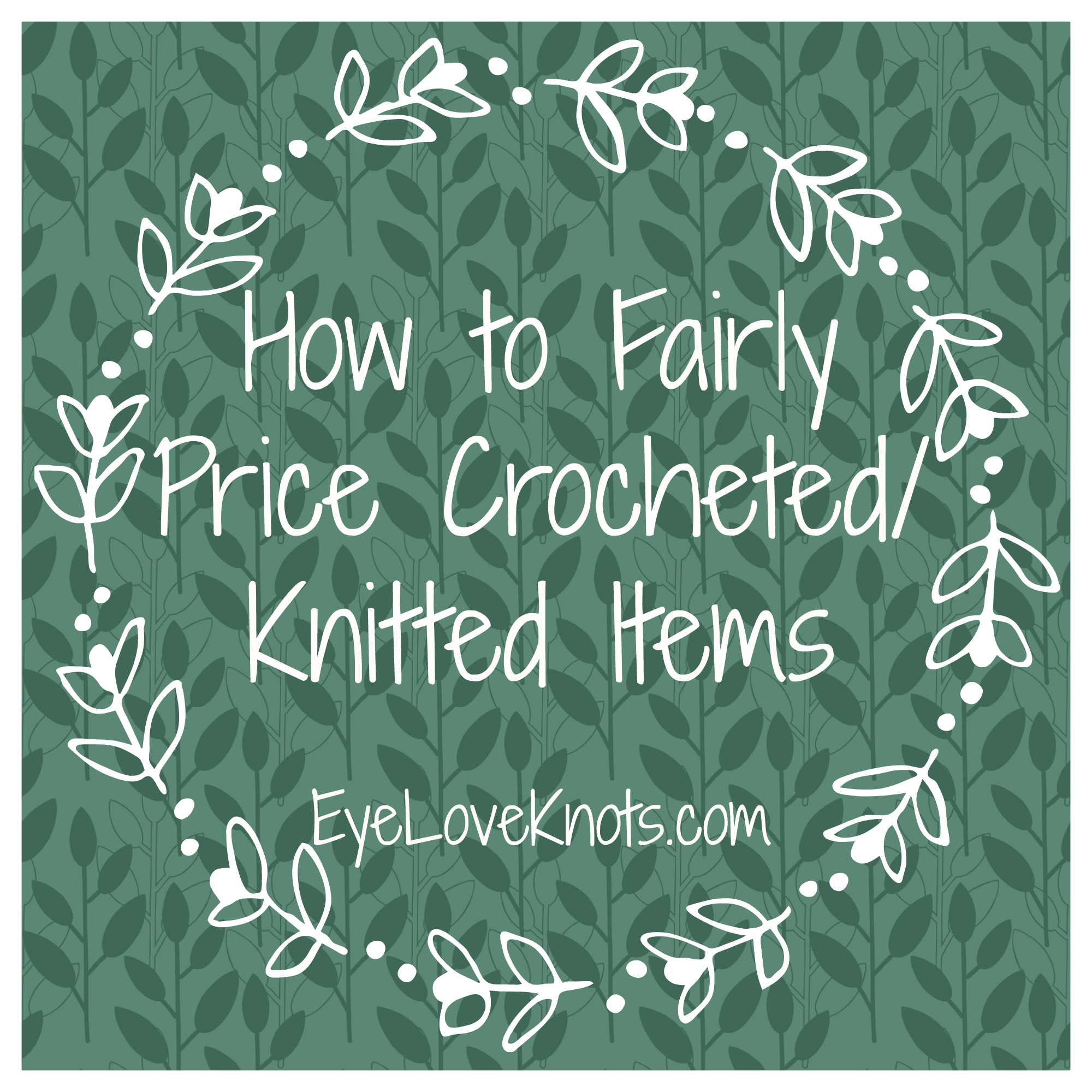 How to Fairly Price Crocheted/Knitted Items - EyeLoveKnots